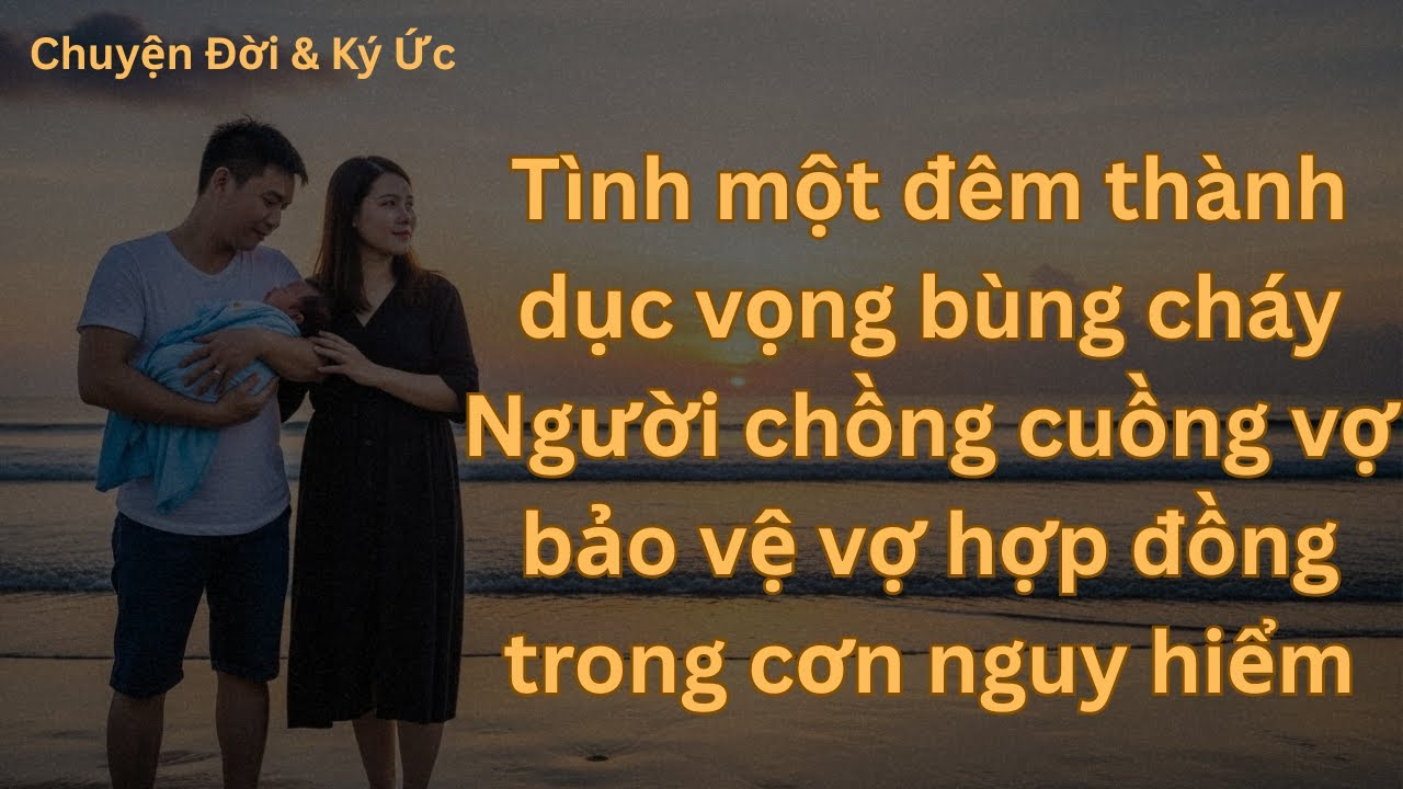 Tình Một Đêm Chạm Dục Vọng: Người Chồng Sẵn Sàng Bảo Vệ Vợ Hợp Đồng Trong Cuộc Bắt Cóc Kịch Tính