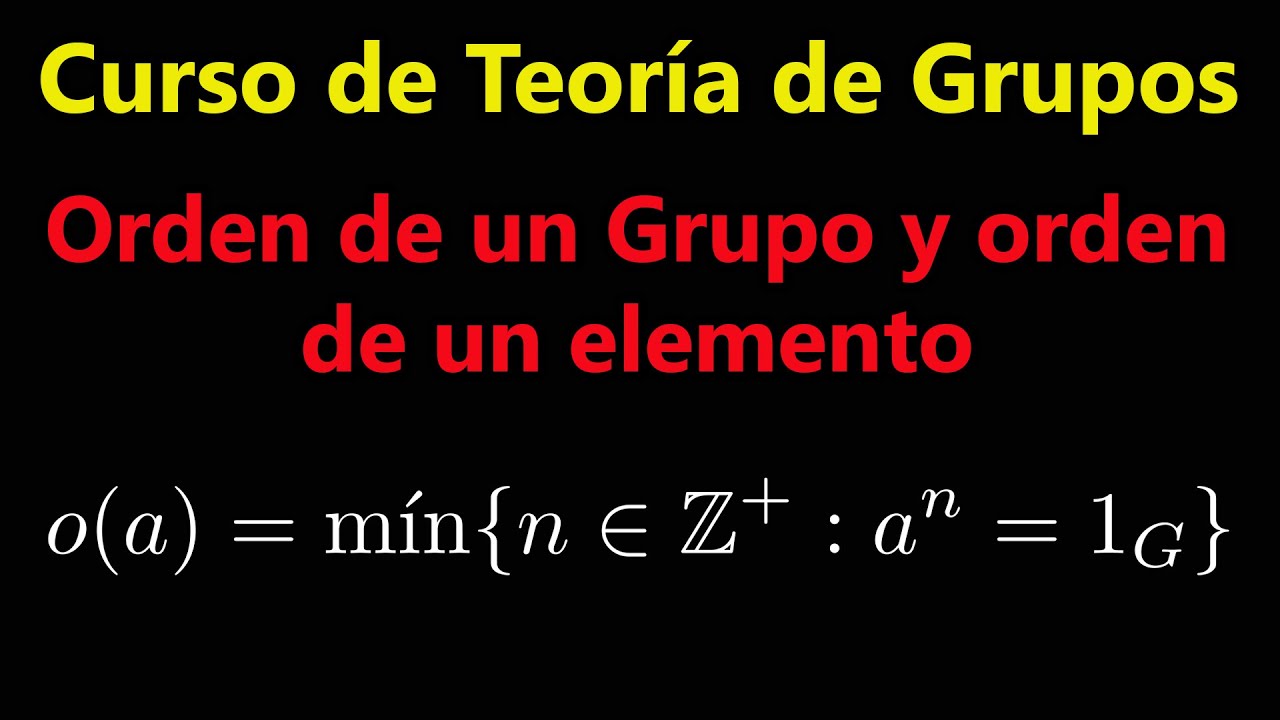 Orden de un Grupo y Orden de un Elemento en un Grupo | Curso de Teoría de Grupos