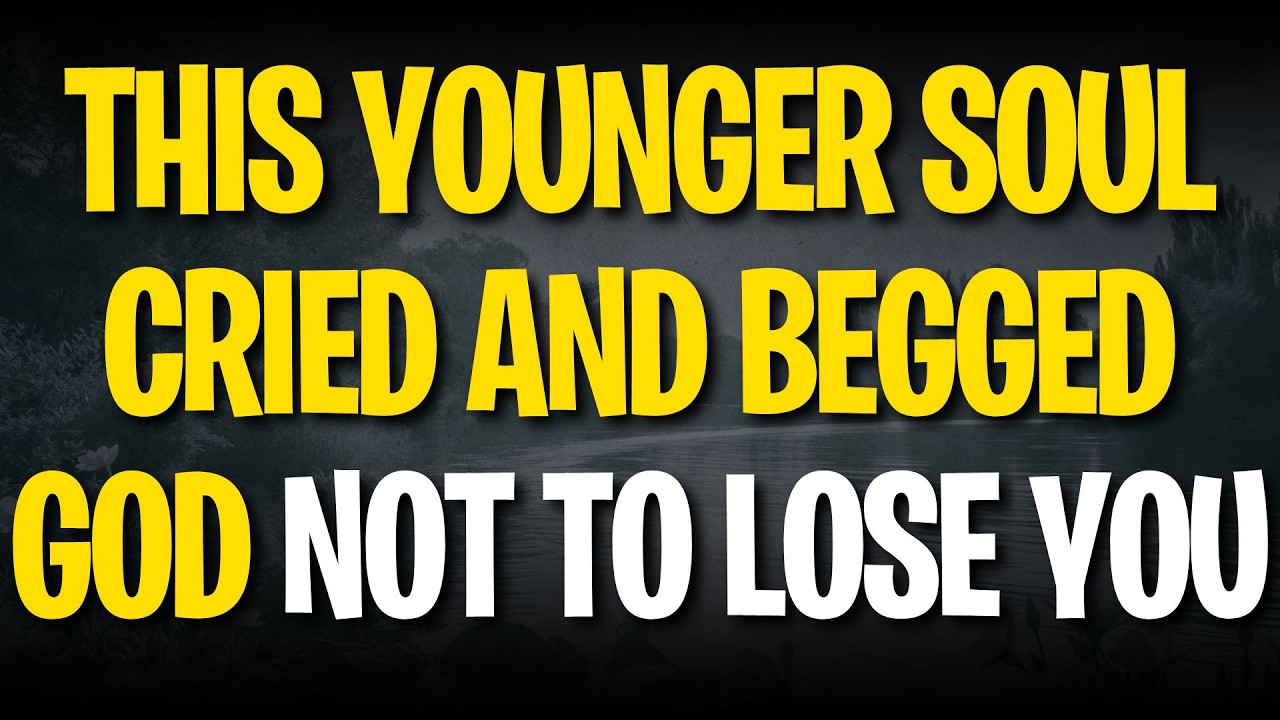 THIS YOUNGER SOUL CRIED AND BEGGED GOD NOT TO LOSE YOU