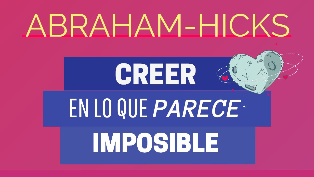 Creer en lo que parece imposible ~ Abraham-Hicks en español
