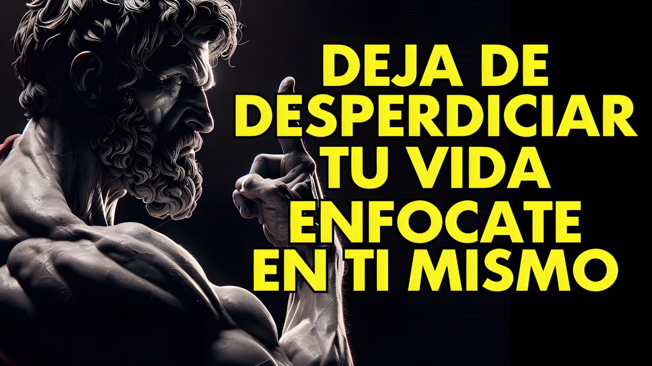 DEJA de DESPERDICIAR TU VIDA , ENFOCATE EN TI MISMO | ESTOICISMO