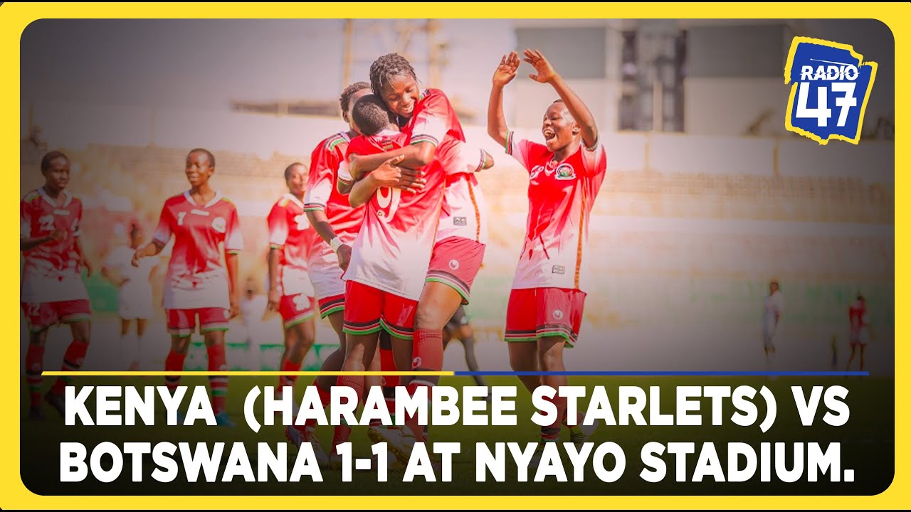 Highlights: Kenya  (Harambee Starlets) vs Botswana 1-1 at Nyayo Stadium.