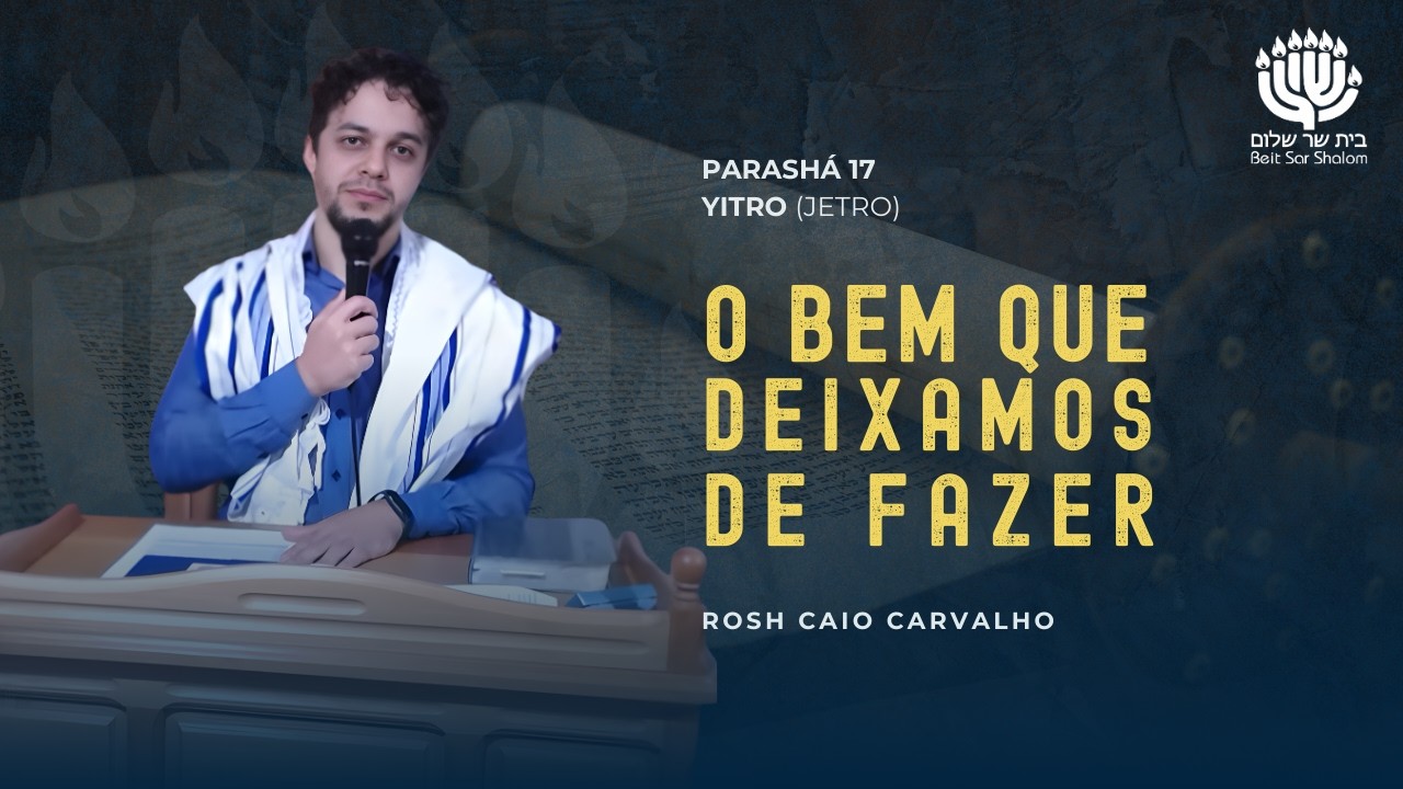 Parashá 17: Yitro | Drashá: O Bem Que Deixamos de Fazer | 07FEV26