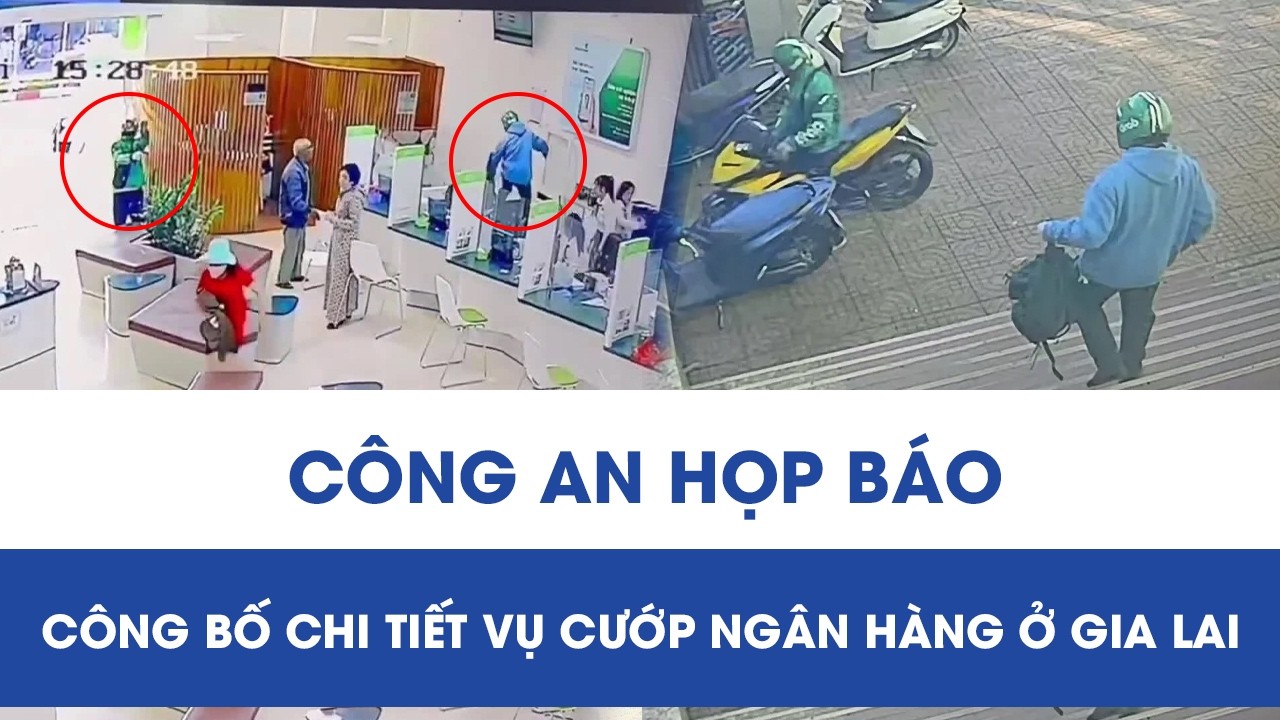 Sáng 6/2, Công an tỉnh Gia Lai họp báo công bố chi tiết vụ cướp ngân hàng gây rúng động