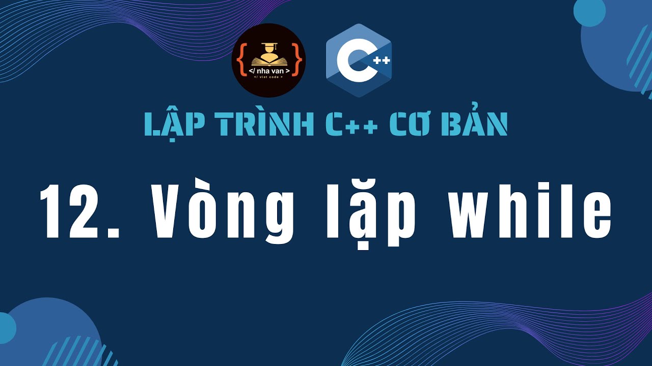 Bài 12: Vòng lặp while | Lập trình C++ cơ bản