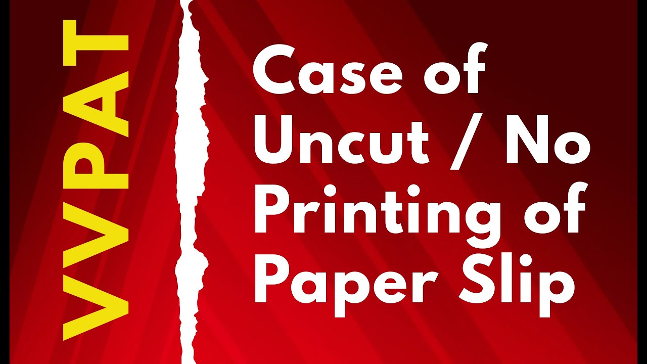VVPAT:-   Case of Uncut / No Printing of Paper Slip