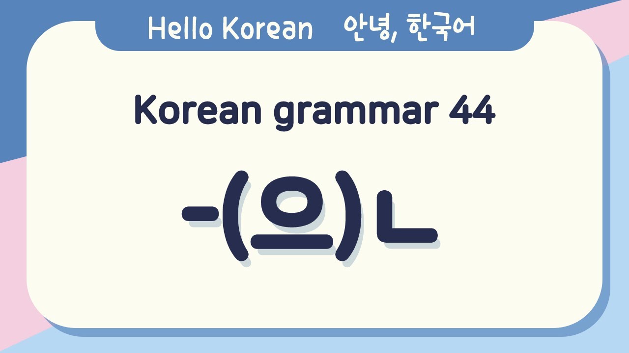 Learn Korean Basic grammar 안녕, 한국어 배우기 - 한국어 문법 44 [-(으)ㄴ] Learning Korean - Korean Basic grammar
