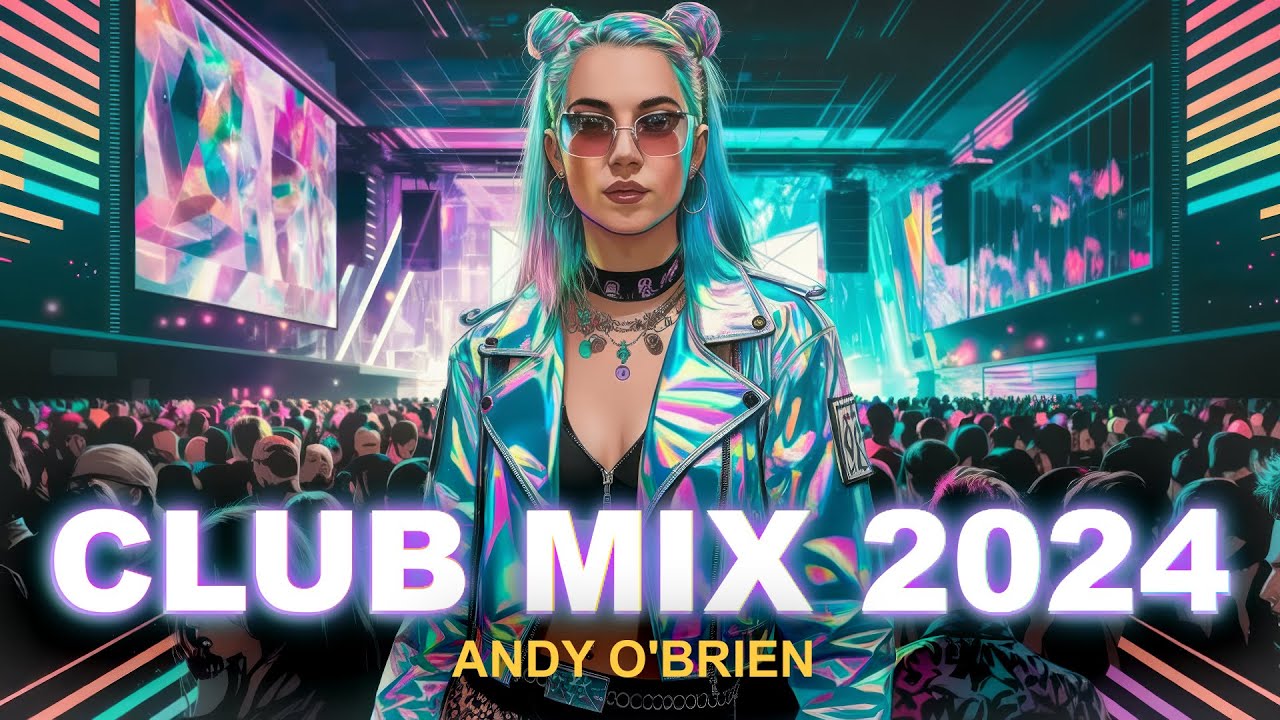 Music Mix 2024 🎧 Best Remixes Of Popular Songs 🎉 Party Club Dance MEGAMIX (Andy O'Brien)