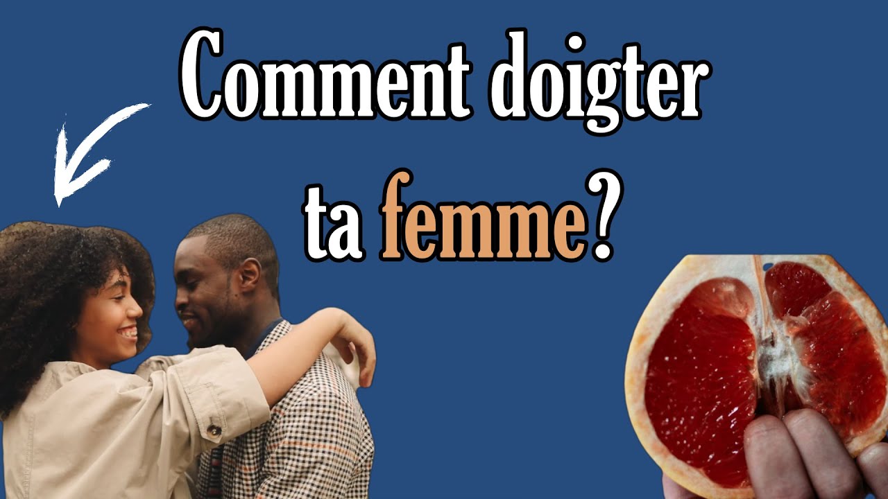 Comment prendre soin de l'orange de ta femme avec tes doigts