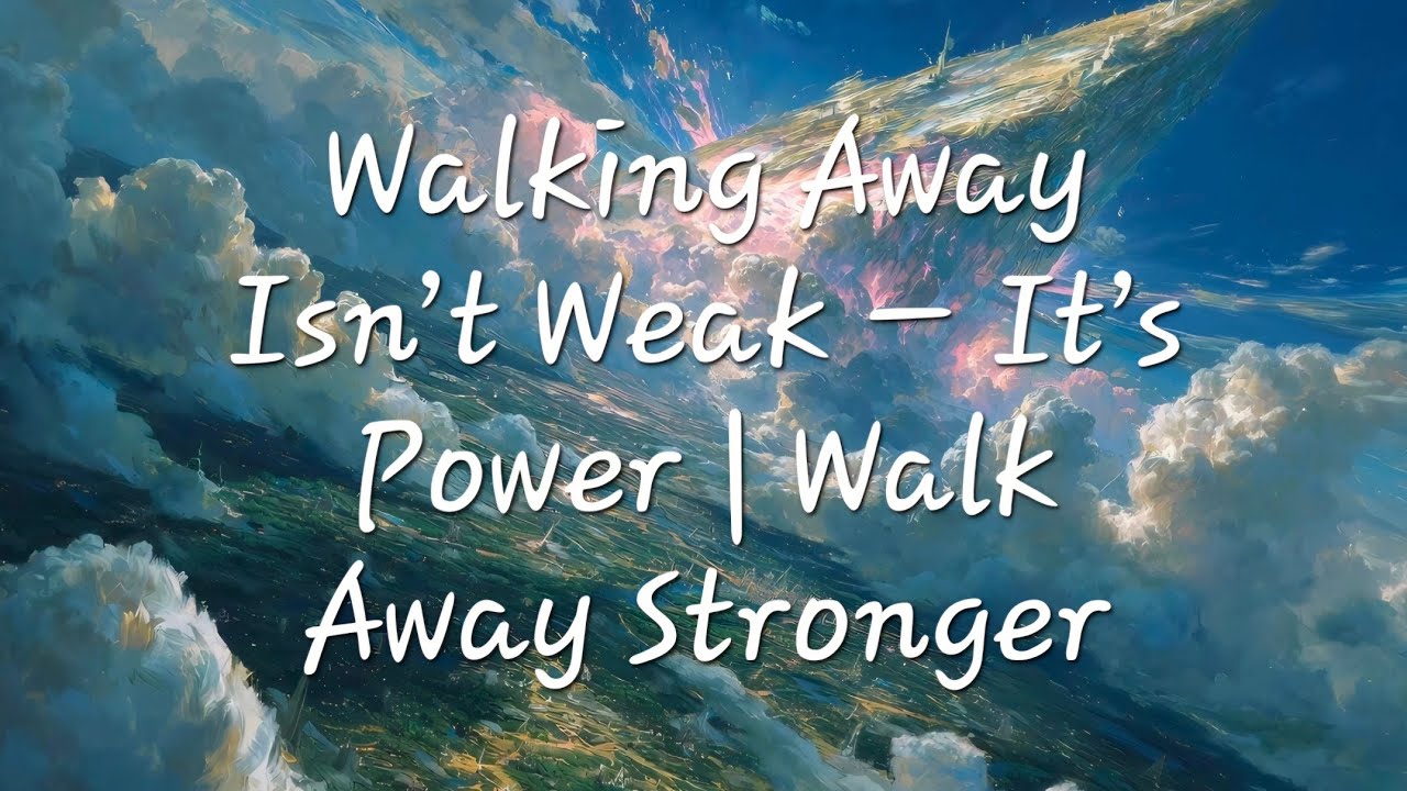 The Strongest Thing You’ll Ever Do Is Walk Away… | Walk Away Stronger