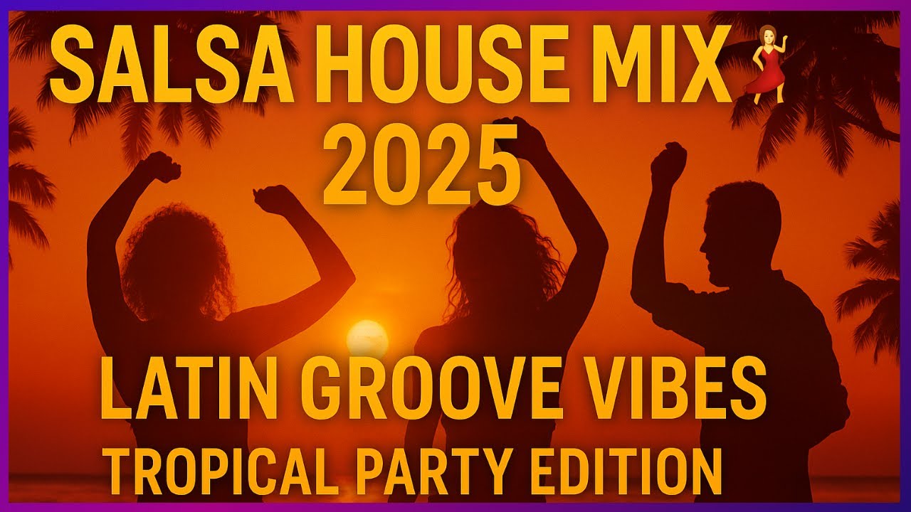 🎧 Salsa House Mix 2025 💃  Latin Groove Vibes  Tropical Party Edition