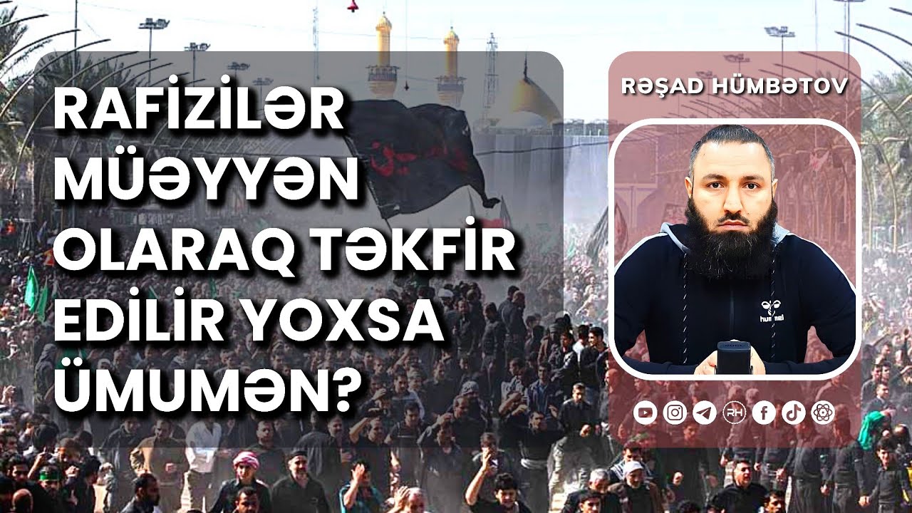 🌿 Rafizilər müəyyən olaraq təkfir edilir yoxsa ümumən? 👉 Rəşad Hümbətov