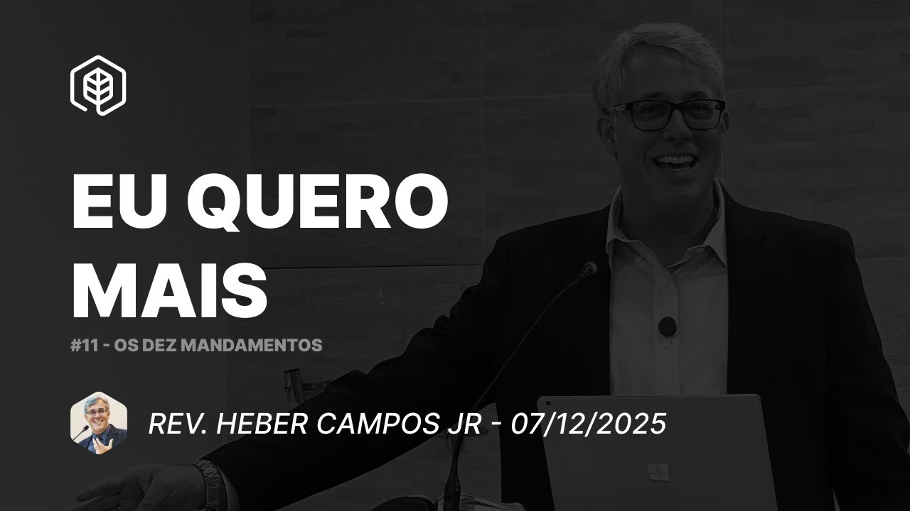 11. Eu quero mais  (Ex 20:17) - Rev. Heber Campos Jr | 07/12/2025