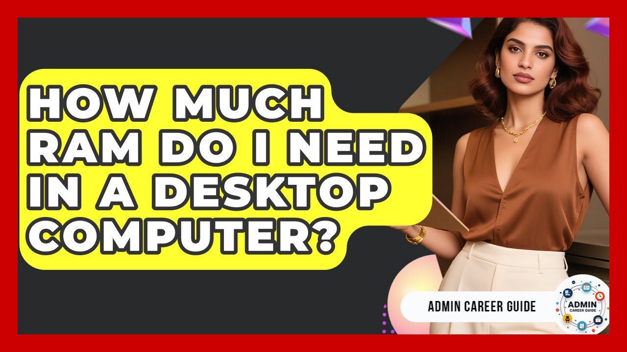 How Much RAM Do I Need In A Desktop Computer? - Admin Career Guide