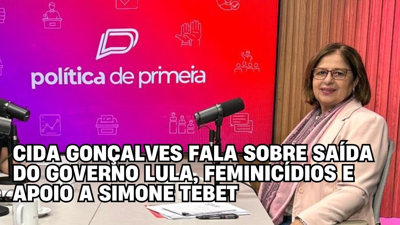 Cida Gonçalves fala sobre governo Lula, feminicídios e apoio a Simone Tebet | Política de Primeira