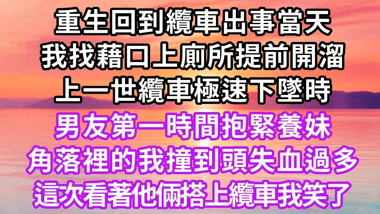 重生回到纜車出事當天，我找藉口上廁所提前開溜，上一世纜車極速下墜時，男友第一時間抱緊養妹，角落裡的我撞到頭失血過多，這次看著他倆搭上纜車我笑了#復仇 #情感 #重生 #故事頻道