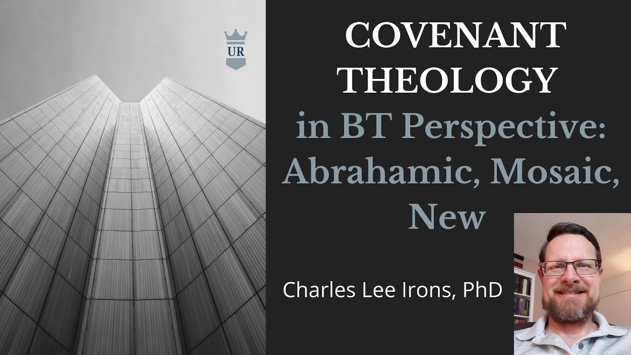 Covenant Theology in BT Perspective: Abrahamic, Mosaic, New