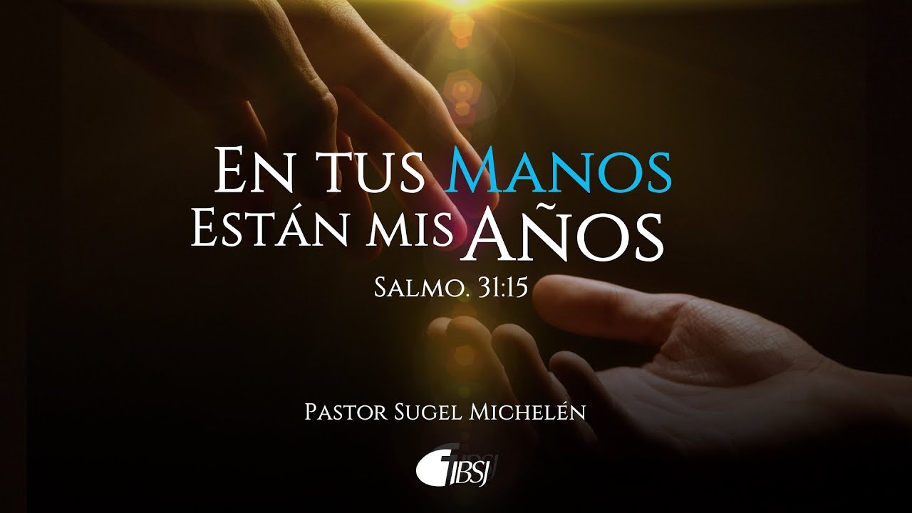 En tus manos están mis años | Salmo 31:15 | Ps. Sugel Michelén