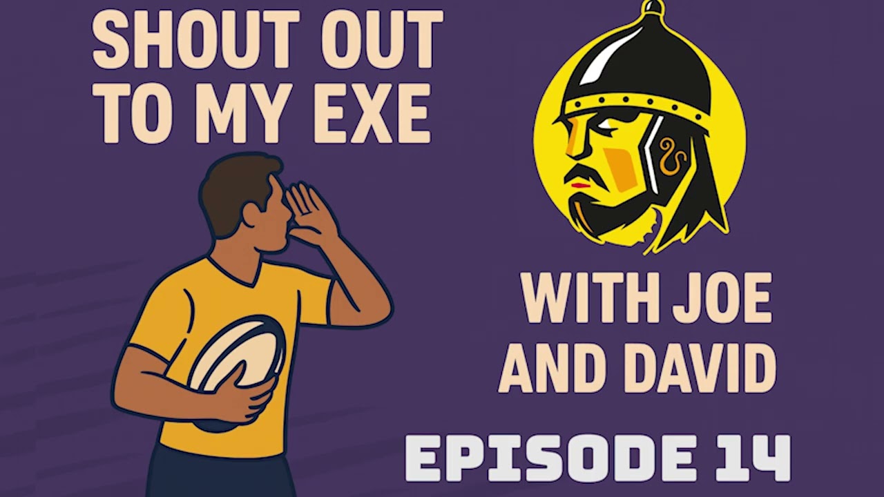 Shout Out to My EXE – Episode 14: Exeter Chiefs Podcast - Chat & Rugby Hot Takes (Feb 27-Mar 01)