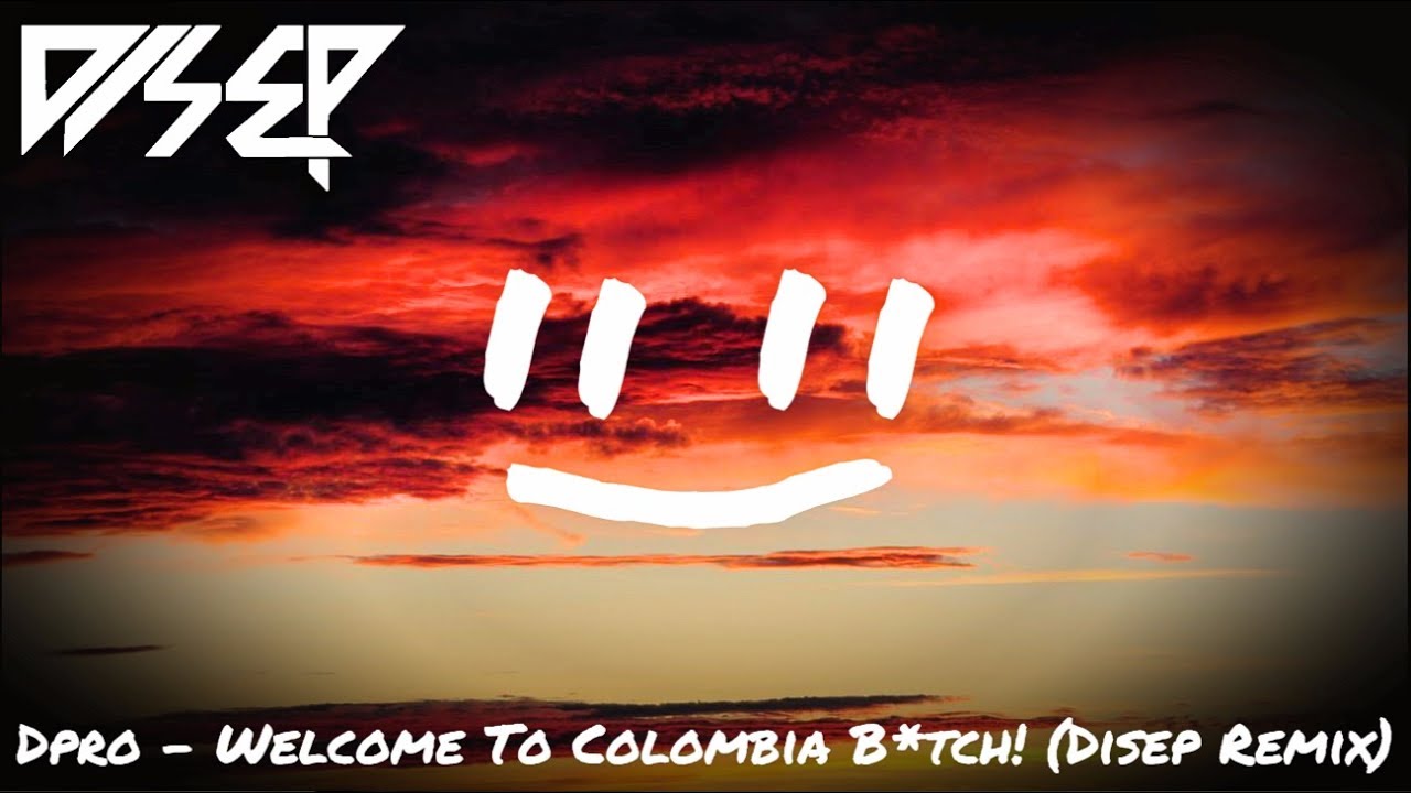 Dpro - Welcome To Colombia B*tch (Disep Remix) 🎧🇨🇴