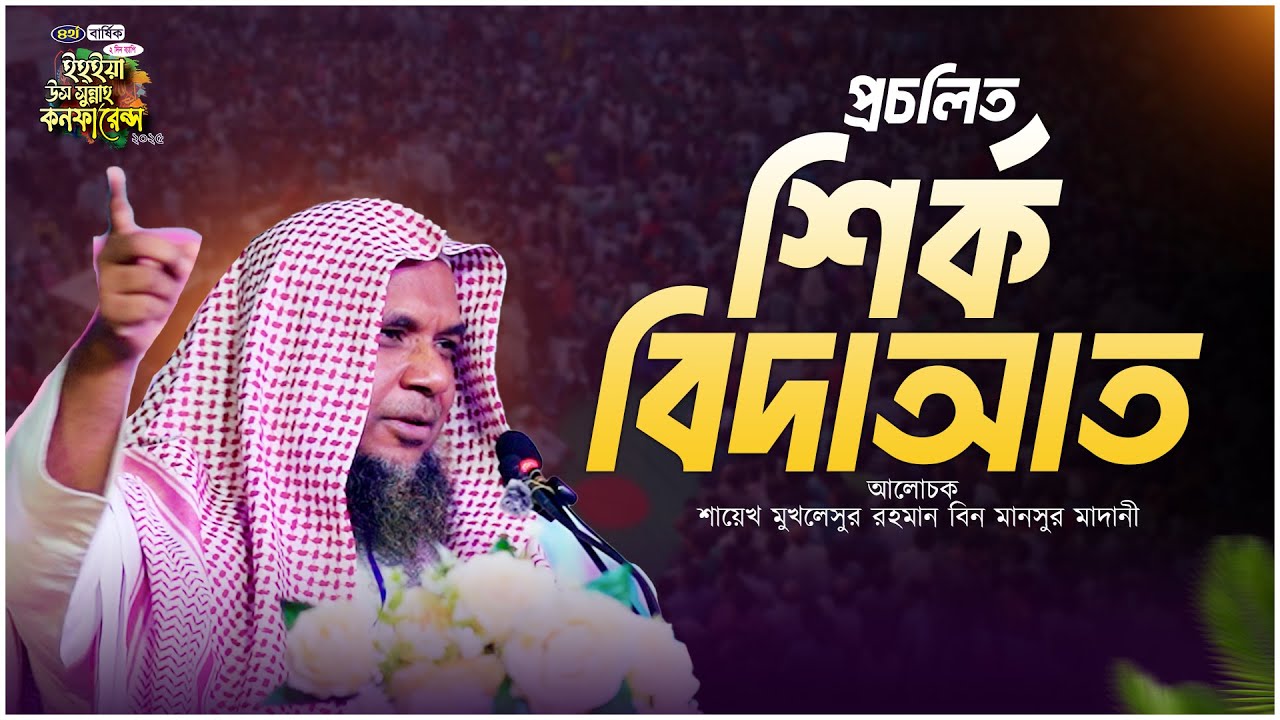 প্রচলিত শির্ক ও বিদআত সম্পর্কে পরিষ্কার আলোচনা | শায়েখ মুখলেসুর রহমান বিন মানসুর মাদানী