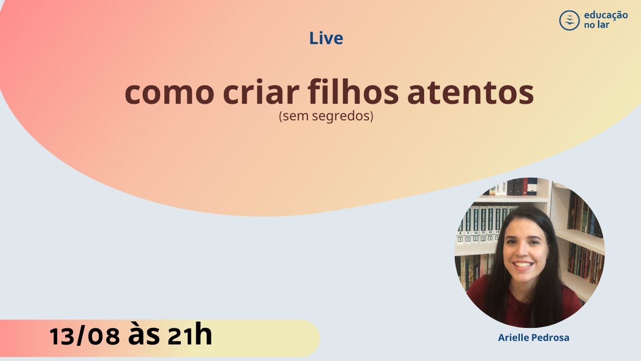 #Live 007 | Como criar filhos atentos | Educa&ccedil;&atilde;o no Lar - Temporada 1