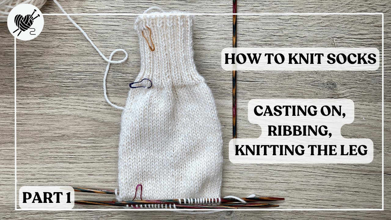 Casting On, Ribbing, Knitting the Leg | Sock Knitting Masterclass