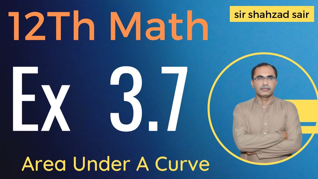 FSC Math Part 2 Chapter 3 || Exercise 3.7 Area Under A Curve || 12Th Class Math