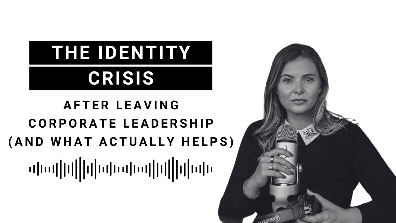The Identity Crisis After Leaving Corporate Leadership (And What Actually Helps)