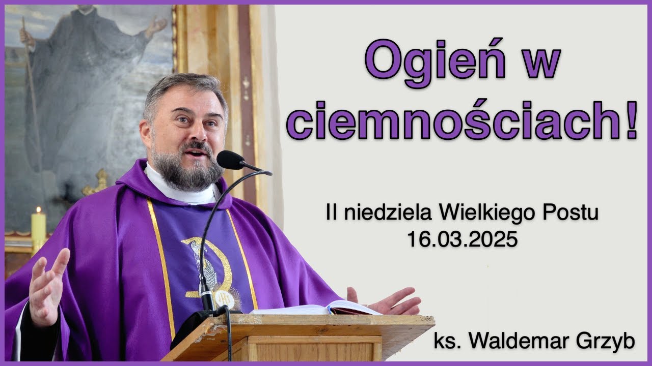 Ogień w ciemnościach - 16.03.2025 - ks. Waldemar Grzyb