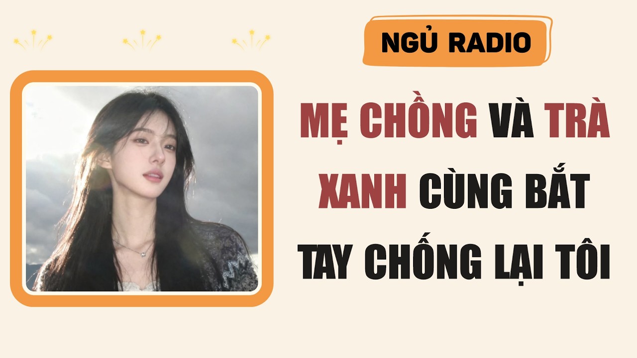 [Truyện Audio] Mẹ Chồng Và Trà Xanh Cùng Bắt Tay Chống Lại Tôi | Ngủ Radio