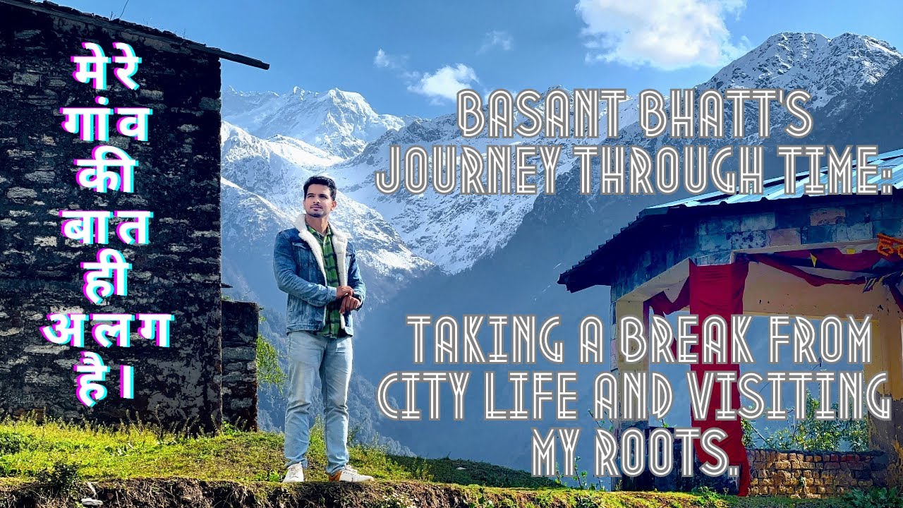 Basant Bhatt Taking a Break from city life and visiting his roots./ मेरे गांव की बात ही अलग है।