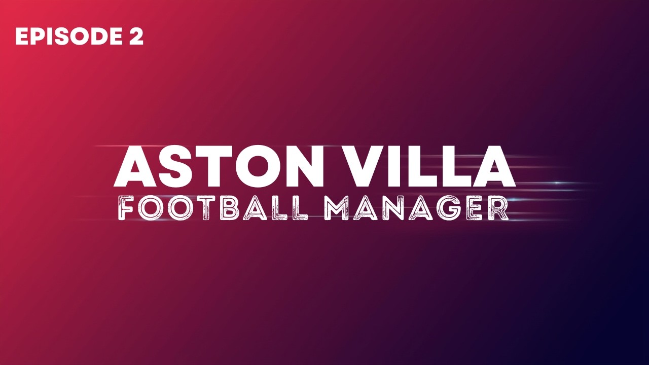 Football Manager 2026 Aston Villa EP2 S1