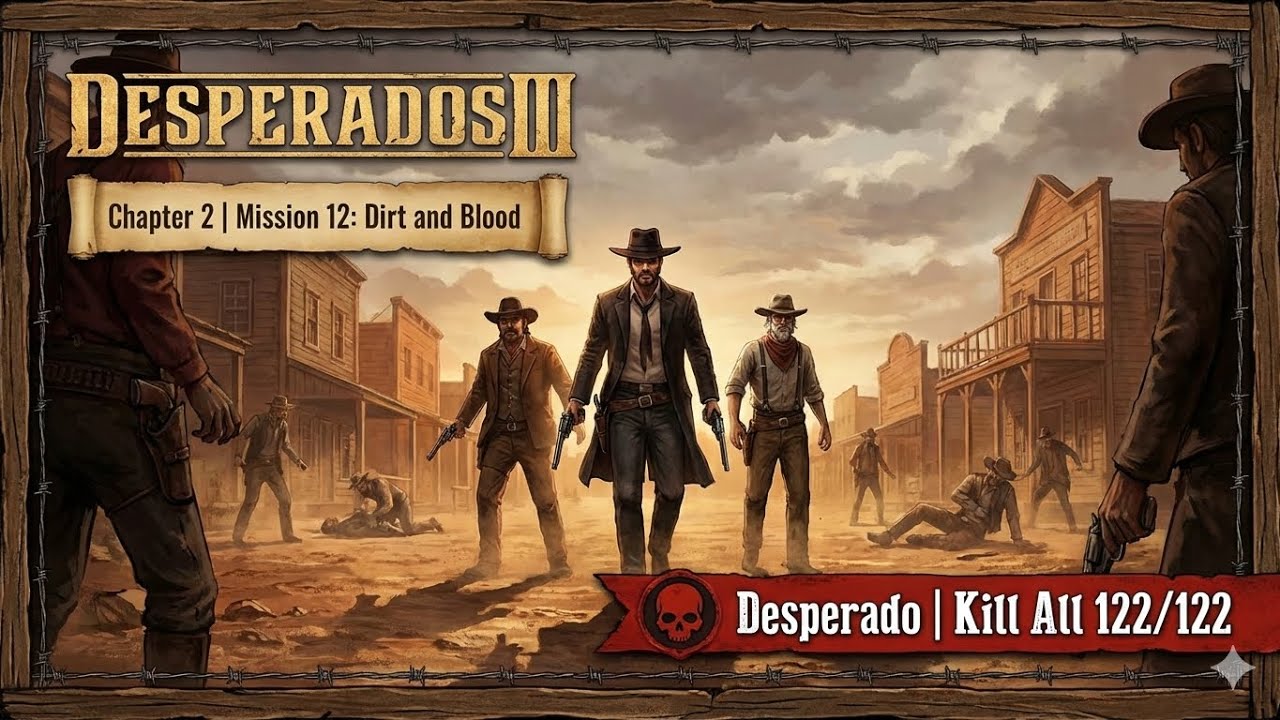 Desperados 3 - Chapter 2 | Mission 12:  Dirt and Blood ( Desperado | Kill All 122/122 )