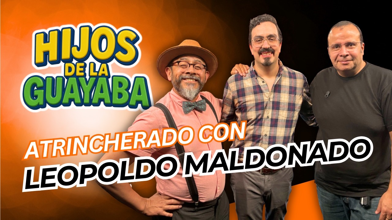 #HijosDeLaGuayaba: “Atrincherado” con Leopoldo Maldonado