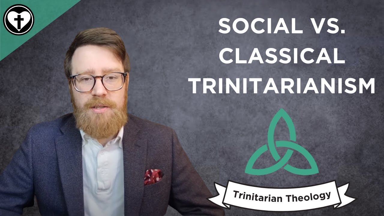 Classical Trinitarianism and Social Trinitarianism (Intro to Trinitarian Theology)