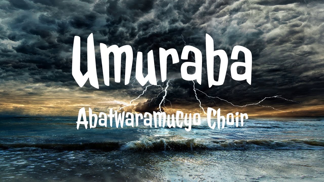 Umuraba Lyrics Video #AbatwaramucyoChoir