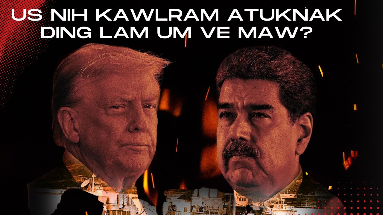Trump Vs Maduro II US Nih Kawlram Kahnak Lam Um Maw?
