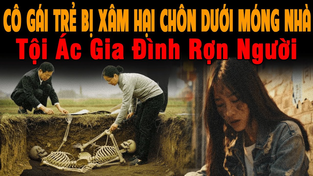🔔 Kỳ Án Trung Quốc CÔ GÁI TRẺ BỊ XÂM HẠI CHÔN DƯỚI MÓNG NHÀ Suốt 10 Năm, Tội Ác Gia Đình Rợn Người