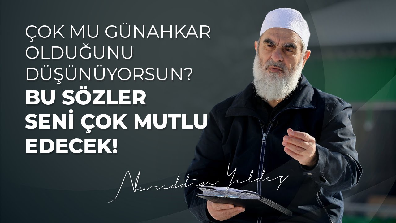 ÇOK MU GÜNAHKAR OLDUĞUNU DÜŞÜNÜYORSUN? BU SÖZLER SENİ ÇOK MUTLU EDECEK! | Nureddin Yıldız