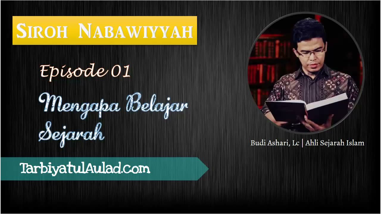 Eps  01 Siroh Nabawiyyah׃ Mengapa Belajar Sejarah - Ustadz Budi Ashari, Lc