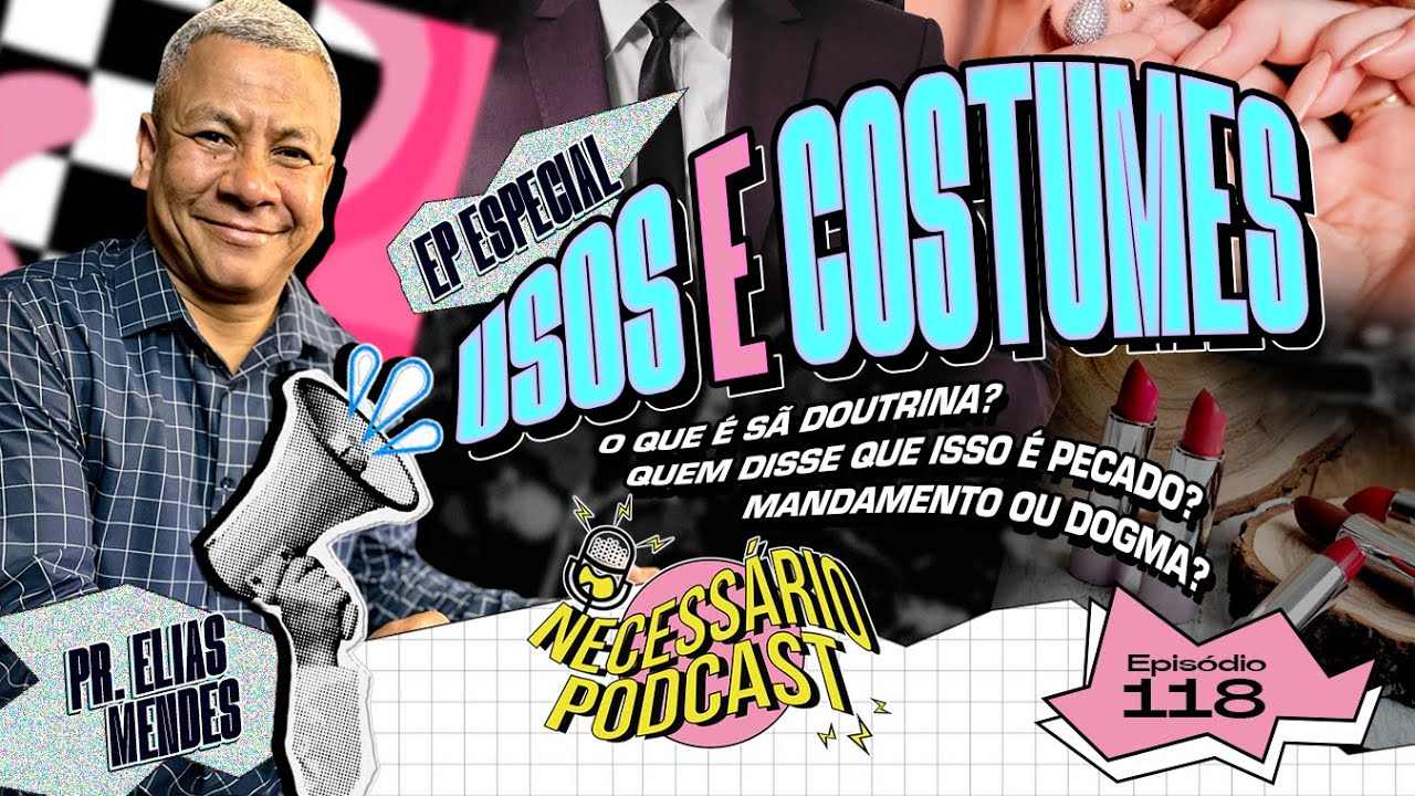 PR. ELIAS MENDES - USOS E COSTUMES| NECESS&Aacute;RIO PODCAST | EP 118