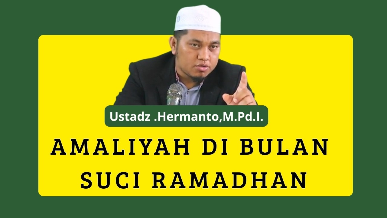 AMALIYAH DI BULAN SUCI RAMADHAN | Ustadz .Hermanto,M.Pd.I.