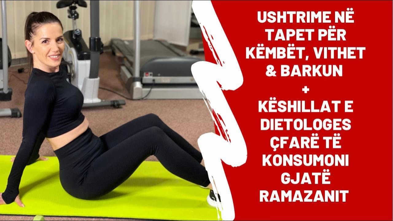 Ushtrime ne tapet per kembet vithet barkun/Keshillat e dietologes cfare te konsumoni gjate Ramazanit