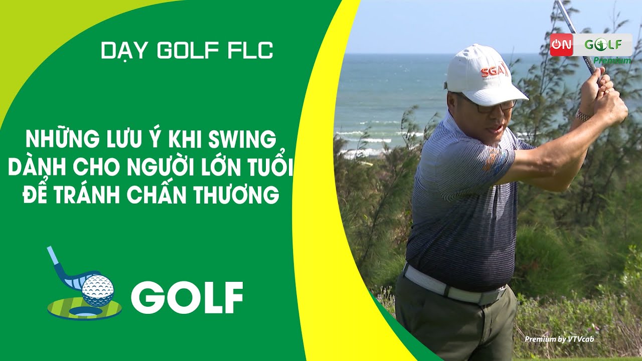 NHỮNG LƯU Ý DÀNH CHO NGƯỜI LỚN TUỔI KHI SWING ĐỂ TRÁNH CHẤN THƯƠNG | ON GOLF