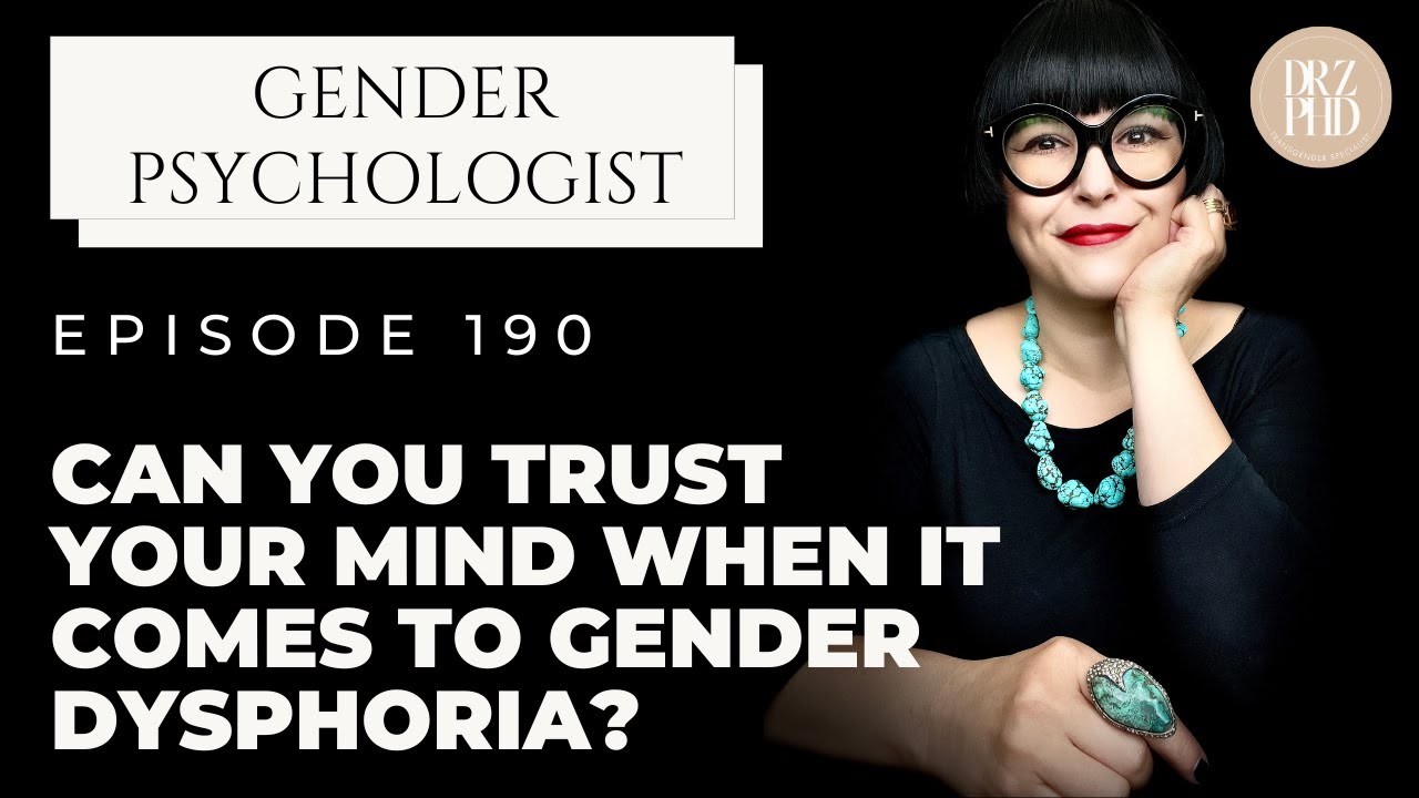 Can You Trust Your Mind When it Comes to Gender Dysphoria and Should You?