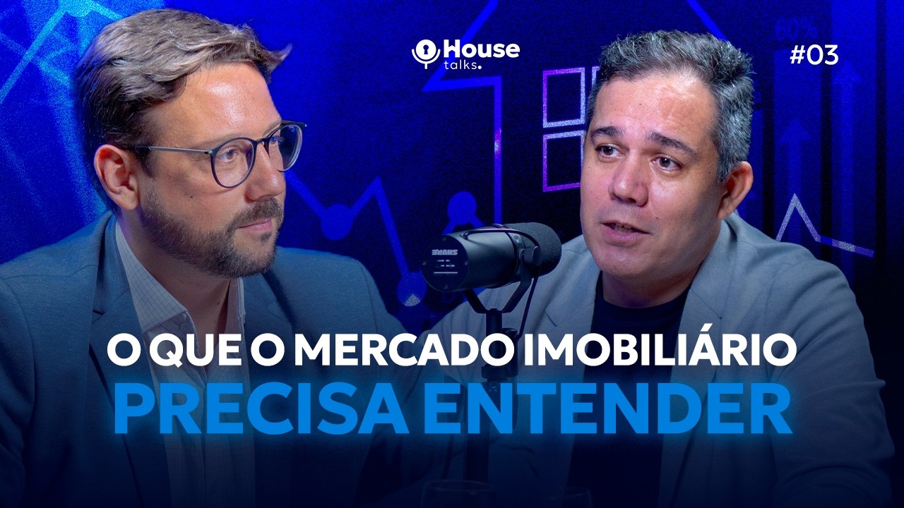 O que o mercado imobiliário precisa entender | House Talks #03