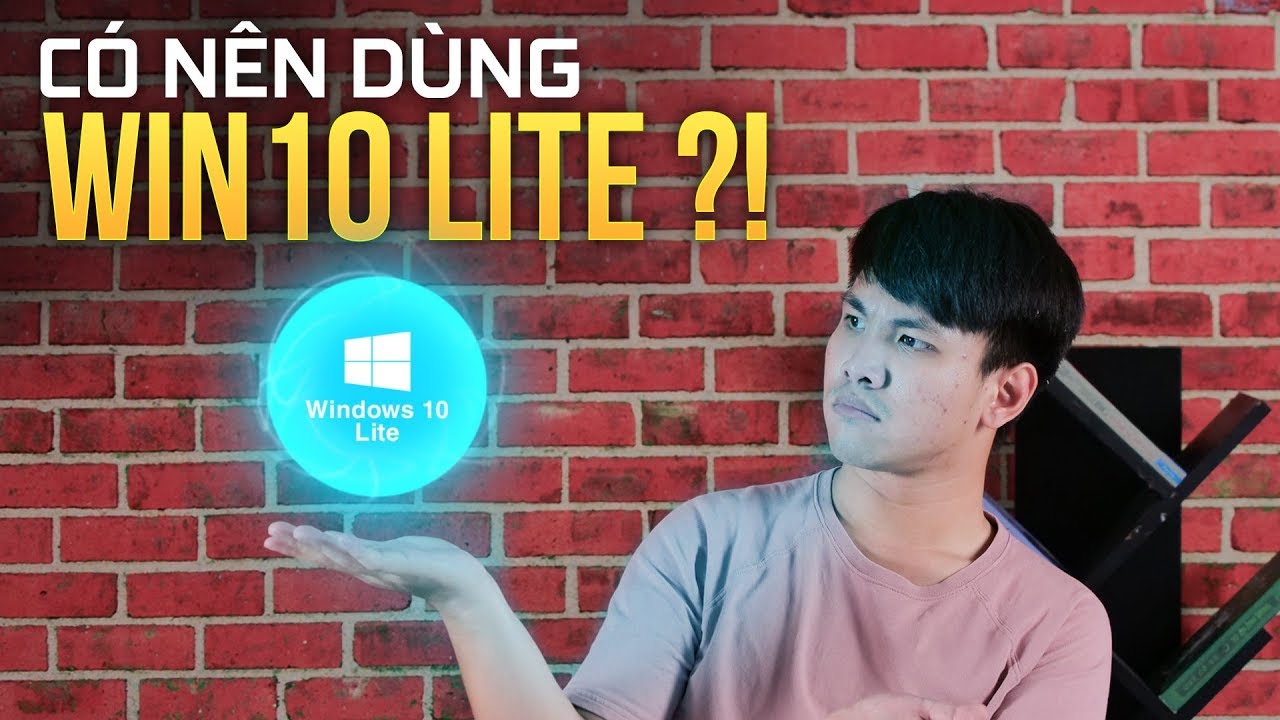 C&oacute; n&ecirc;n d&ugrave;ng Windows 10 Lite? | Windows 10 Lite l&agrave; g&igrave;?