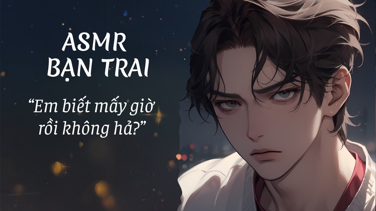 [ASMR Bạn trai tiếng Việt] Bạn trai giận dỗi vì bạn về trễ [M4A][Roleplay][Cãi nhau nhẹ]