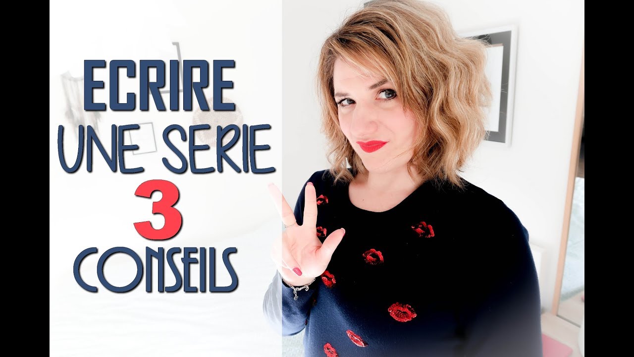 3 CONSEILS POUR ECRIRE UNE SÉRIE